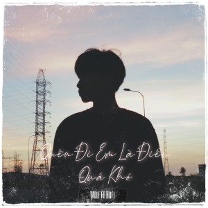 Listen to Quên Tên Em Là Điều Quá Khó song with lyrics from Wolf