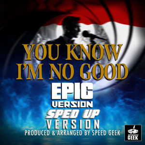 อัลบัม You Know I'm No Good (Epic Version) (Sped-Up Version) ศิลปิน Speed Geek