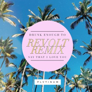 收聽PLVTINUM的Drunk Enough to Say That I Love You (Revolt Remix)歌詞歌曲