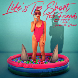 Life's Too Short (Salasnich Remix) (Explicit) dari Two Friends