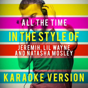 ดาวน์โหลดและฟังเพลง All the Time (In the Style of Jeremih, Lil Wayne and Natasha Mosley) [Karaoke Version] (Karaoke Version) พร้อมเนื้อเพลงจาก Ameritz Top Tracks