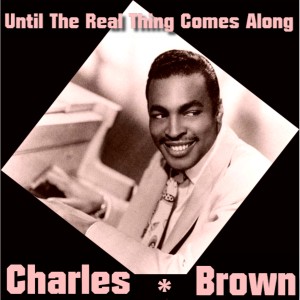 อัลบัม Until the Real Thing Comes Along ศิลปิน Charles Brown