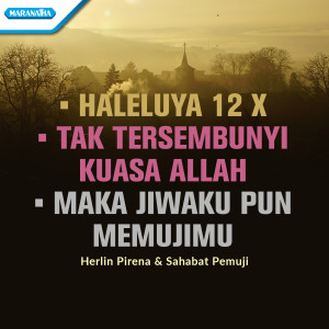 Album Haleluya 12x / Tak Tersembunyi Kuasa Allah / Maka Jiwaku Pun MemujiMu oleh Herlin Pirena