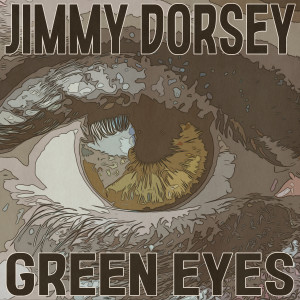 Jimmy Dorsey的專輯Green Eyes (Remastered 2014)