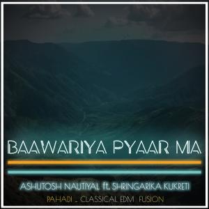 Listen to Baawariya (feat. Shringarika Kukreti) song with lyrics from Ashutosh Nautiyal