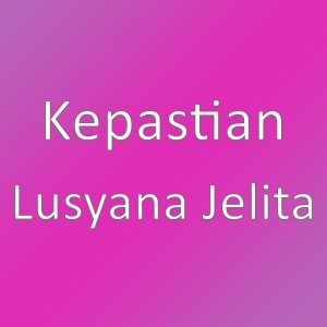 Dengarkan Lusyana Jelita lagu dari Kepastian dengan lirik