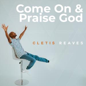 ดาวน์โหลดและฟังเพลง Come On & Praise God พร้อมเนื้อเพลงจาก Cletis Reaves