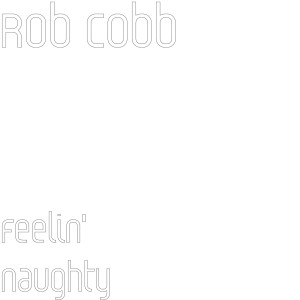 ดาวน์โหลดและฟังเพลง Feelin Naughty พร้อมเนื้อเพลงจาก Rob Cobb