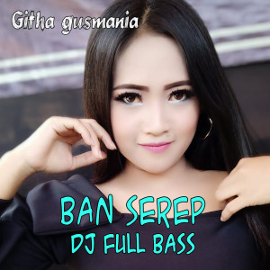 Ban Serep DJ Full Bas dari Githa Gusmania