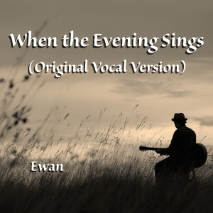 Listen to When the Evening Sings (Original Vocal Version) song with lyrics from Ewan