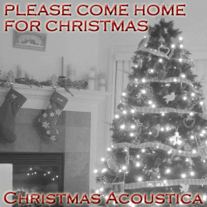 收聽Christmas Acoustica的Please Come Home For Christmas歌詞歌曲