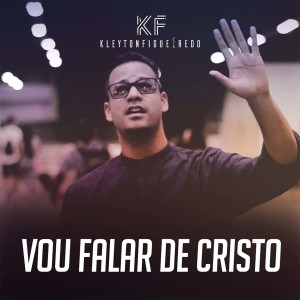 ดาวน์โหลดและฟังเพลง Vou Falar de Cristo พร้อมเนื้อเพลงจาก Kleyton Figueiredo