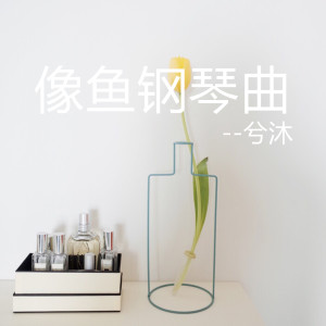 อัลบัม 像鱼钢琴曲 ศิลปิน 兮沐