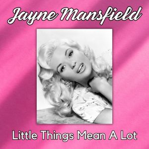Dengarkan lagu Little Things Mean A Lot nyanyian Jayne Mansfield dengan lirik