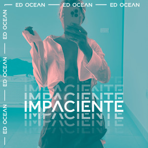 ดาวน์โหลดและฟังเพลง Impaciente พร้อมเนื้อเพลงจาก Ed Ocean