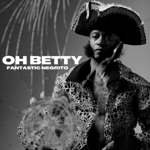 Fantastic Negrito的專輯Oh Betty (Acoustic)
