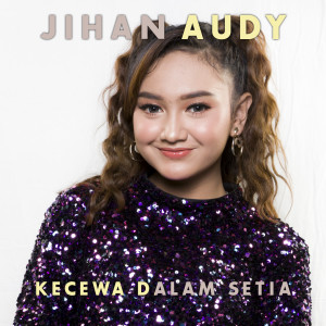 收听Jihan Audy的Kecewa Dalam Setia歌词歌曲