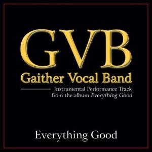 收聽Gaither Vocal Band的Everything Good (Original Key Performance Track Without Background Vocals)歌詞歌曲