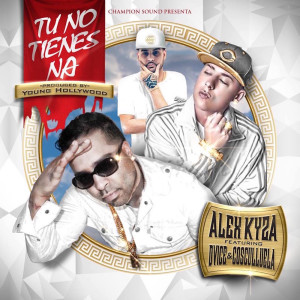 Dengarkan lagu Tu No Tienes Na (feat. Cosculluela & Dvice) nyanyian Alex Kyza dengan lirik