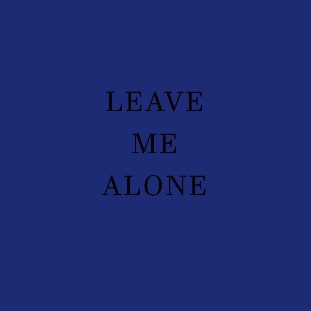 LEAVE ME ALONE