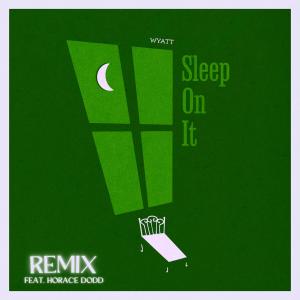 ดาวน์โหลดและฟังเพลง Sleep On It (feat. Horace Dodd) (Remix|Explicit) พร้อมเนื้อเพลงจาก WYATT