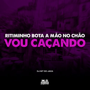 Album Ritminho Bota a Mão no Chão vs Vou Caçando (Explicit) from Dj MT do Jaca
