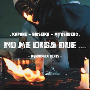 ดาวน์โหลดและฟังเพลง No Me Diga Que... (feat. Big Seiko, Mito Sureño & MarmishenBeats) พร้อมเนื้อเพลงจาก Kapone zn