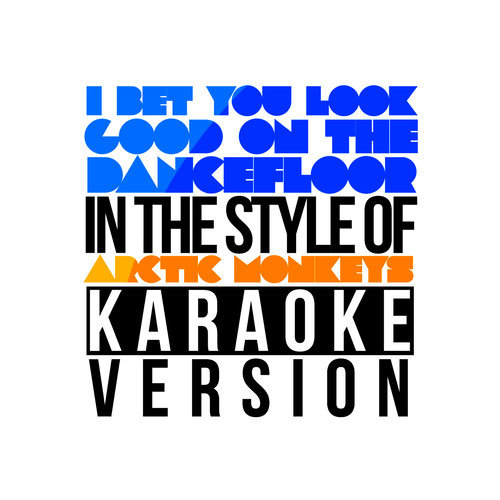 I Bet You Look Good on the Dancefloor (In the Style of Arctic Monkeys) [Karaoke Version]