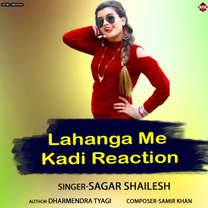 Listen to Lahanga Me Kadi Reaction song with lyrics from Sagar Shailesh