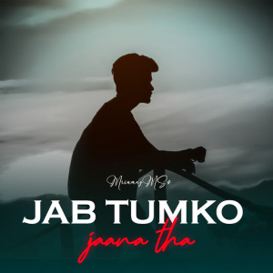 Listen to Jab Tumko Jaana Tha song with lyrics from MrinmayMS