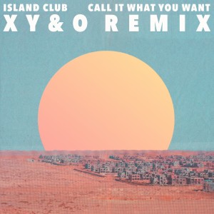 Call It What You Want (XY&O Remix)