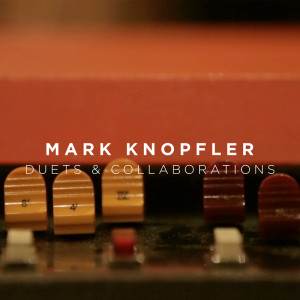 Mark Knopfler的專輯Duets & Collaborations