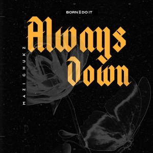 ดาวน์โหลดและฟังเพลง Always Down พร้อมเนื้อเพลงจาก Mazi Chukz