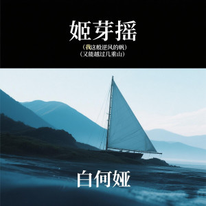 收听白何娅的姬芽摇 (我这般逆风的帆 又能越过几重山)歌词歌曲