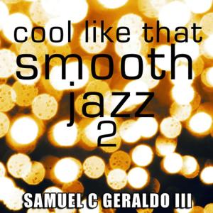 อัลบัม Cool Like That Smooth Jazz 2 ศิลปิน Samuel C. Geraldo III