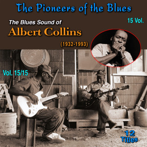Album The Pioneers of The Blues in 15 Vol (Vol. 15/15 : Albert Collins (1932-1993) - Vol. 15/15 : The Blues Sound of Albert Collins) oleh Albert Collins