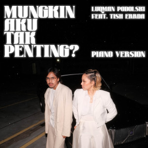 Luqman Podolski的專輯Mungkin Aku Tak Penting? (feat. Tish Errda) (Piano Version)