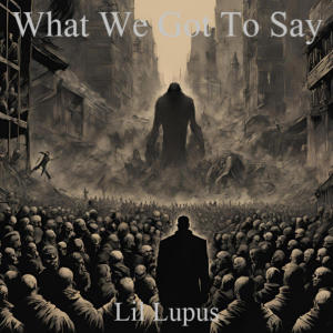 Lil lupus的專輯What We Got To Say (Explicit)