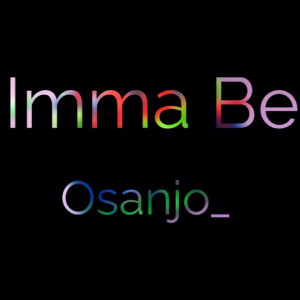 ดาวน์โหลดและฟังเพลง Imma Be พร้อมเนื้อเพลงจาก Osanjo