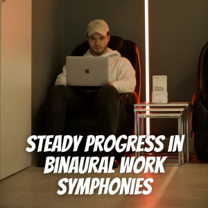 Album Steady Progress in Binaural Work Symphonies oleh Afternoon Chill Out Playlist