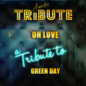 ดาวน์โหลดและฟังเพลง Oh Love (A Tribute to Green Day) พร้อมเนื้อเพลงจาก Ameritz Top Tracks