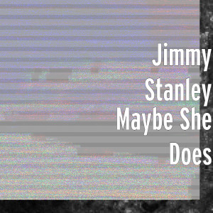 ดาวน์โหลดและฟังเพลง Maybe She Does พร้อมเนื้อเพลงจาก Jimmy Stanley