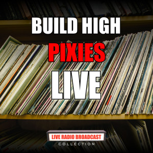 อัลบัม Build High (Live) ศิลปิน Pixies