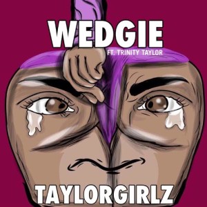 收聽Taylor Girlz的Wedgie歌詞歌曲