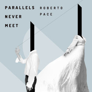 Album Parallels Never Meet from Roberto Pace