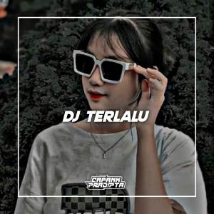 Dengarkan Dj Terlalu lagu dari CAPANK PRADIPTA dengan lirik