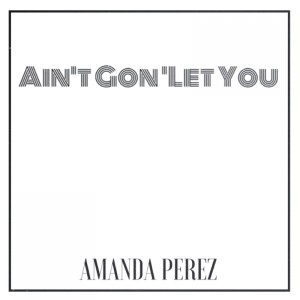 Amanda Perez的專輯Ain't Gon' Let You - Single