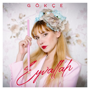 Listen to Eyvallah song with lyrics from Gökçe