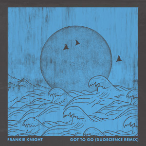 Album Got to Go (Duoscience Remix) from Frankie Knight