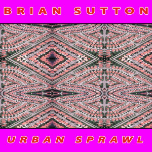 收听brian sutton的Urban Sprawl歌词歌曲